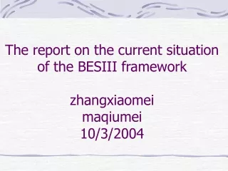The report on the current situation of the BESIII framework zhangxiaomei maqiumei 10/3/2004