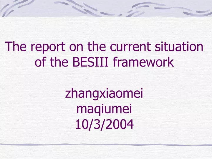 the report on the current situation of the besiii framework zhangxiaomei maqiumei 10 3 2004