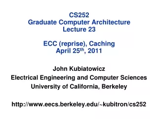 CS252 Graduate Computer Architecture Lecture 23 ECC (reprise), Caching April 25 th , 2011