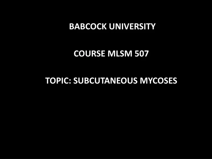 babcock university course mlsm 507 topic subcutaneous mycoses