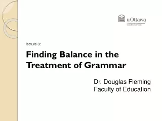 lecture 3: Finding Balance in the 	Treatment of Grammar Dr. Douglas Fleming Faculty of Education