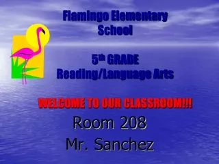 Flamingo Elementary School 5 th  GRADE Reading/Language Arts WELCOME TO OUR CLASSROOM!!!