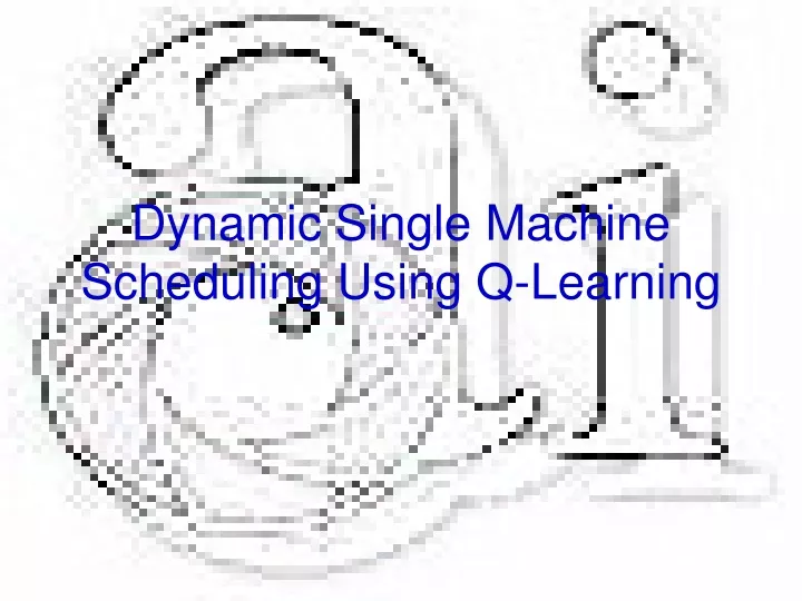 dynamic single machine scheduling using q learning