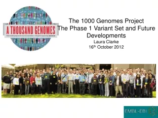 The 1000 Genomes Project The Phase 1 Variant Set and Future Developments Laura Clarke