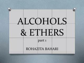 ALCOHOLS &amp; ETHERS part 1 ROHAZITA BAHARI