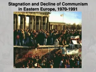 Stagnation and Decline of Communism in Eastern Europe, 1970-1991