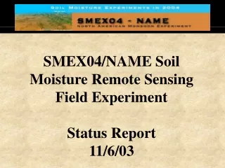 SMEX04/NAME Soil Moisture Remote Sensing Field Experiment Status Report 11/6/03