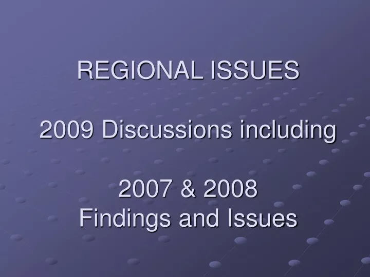 regional issues 2009 discussions including 2007 2008 findings and issues