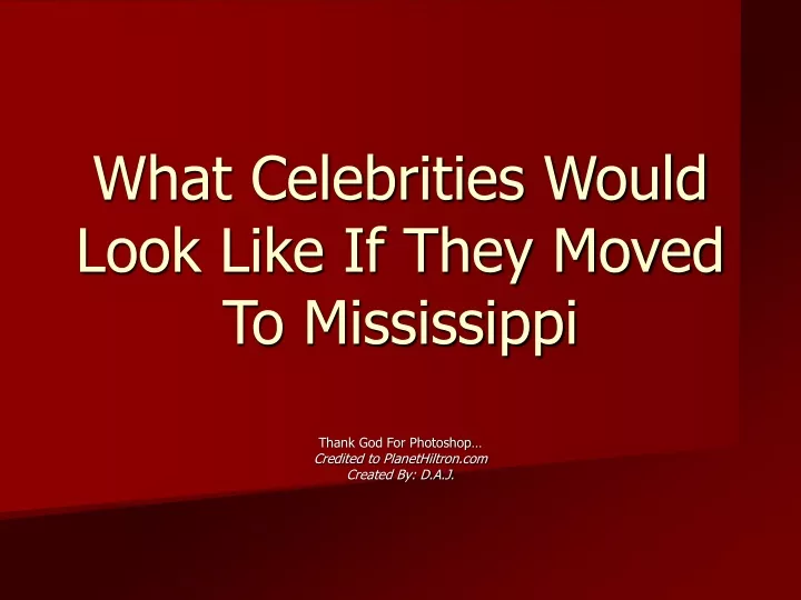 what celebrities would look like if they moved to mississippi