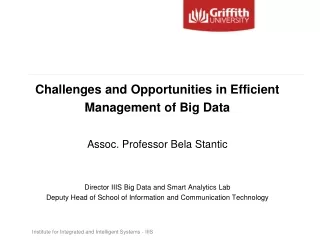 Challenges and Opportunities in Efficient Management of Big Data Assoc. Professor Bela Stantic