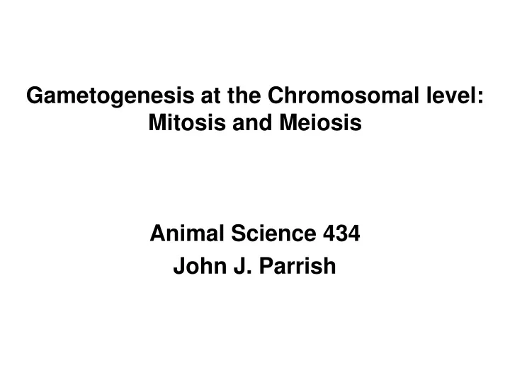 gametogenesis at the chromosomal level mitosis and meiosis