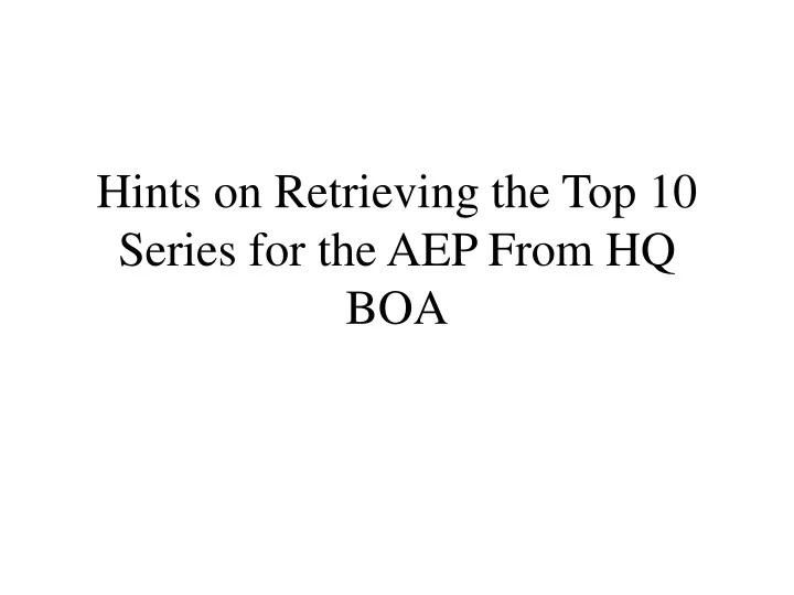 hints on retrieving the top 10 series for the aep from hq boa