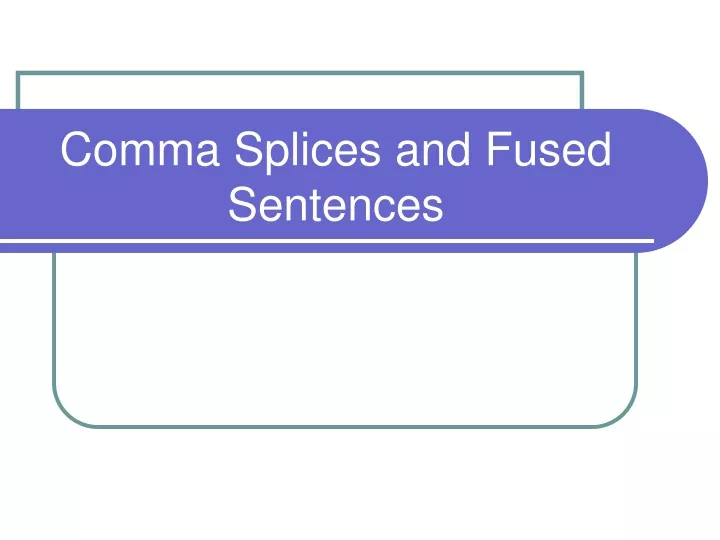 comma splices and fused sentences