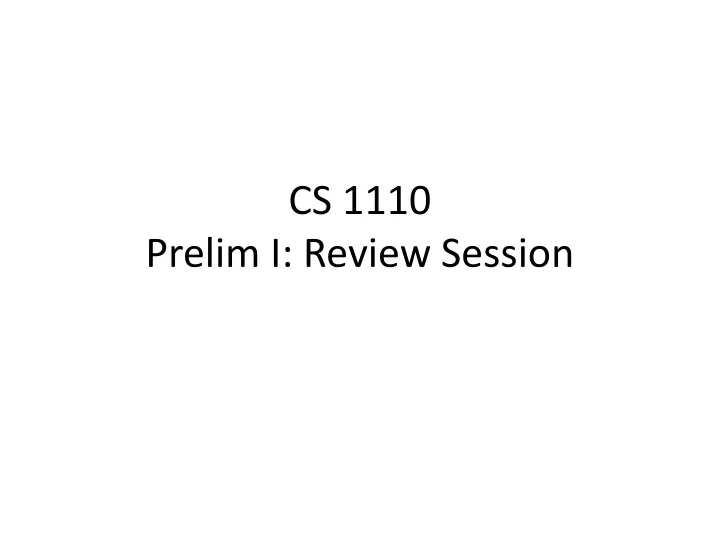 cs 1110 prelim i review session