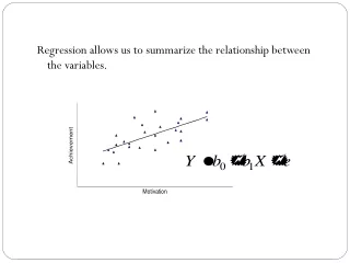 Regression allows us to summarize the relationship between the variables.