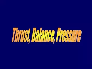 Thrust, Balance, Pressure