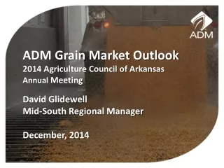 ADM Grain Market Outlook 2014 Agriculture Council of Arkansas  Annual  Meeting David Glidewell