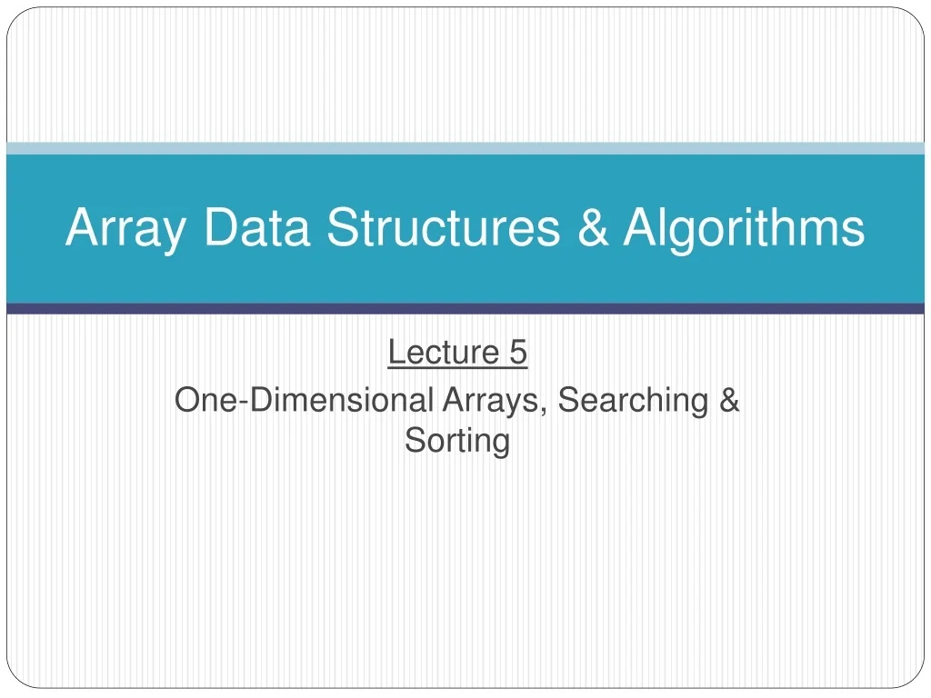 PPT - Introduction to One-Dimensional Arrays and Array-based Algorithms ...