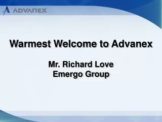 Warmest Welcome to  Advanex Mr. Richard Love  Emergo Group