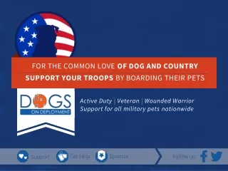 FOR THE COMMON LOVE  OF DOG AND COUNTRY SUPPORT YOUR TROOPS  BY BOARDING THEIR PETS
