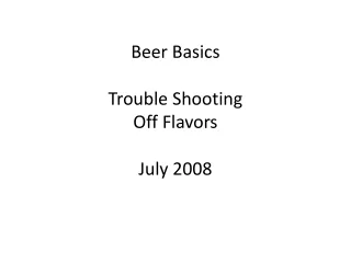 Beer Basics Trouble Shooting  Off Flavors  July 2008