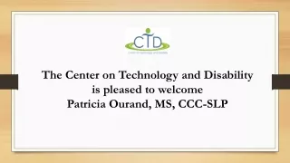 The Center on Technology and Disability is pleased to welcome Patricia Ourand, MS, CCC-SLP
