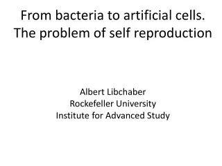 From bacteria to artificial cells. The problem of self reproduction Albert Libchaber