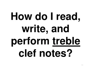 How do I read, write, and perform  treble  clef notes?