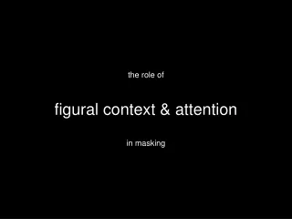 the role of figural context &amp; attention in masking