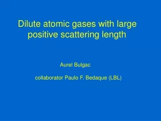 Dilute atomic gases with large      positive scattering length