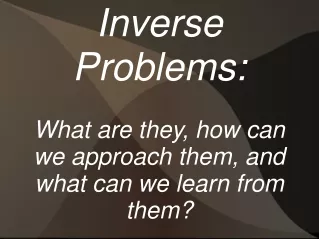 Inverse Problems: What are they, how can we approach them, and what can we learn from them?