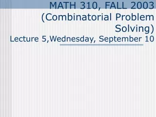 MATH 310, FALL 2003 (Combinatorial Problem Solving) Lecture 5,Wednesday, September 10