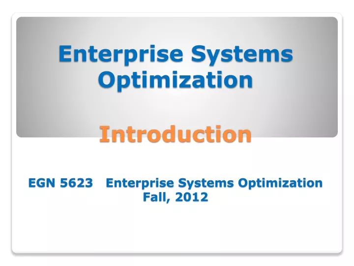 enterprise systems optimization introduction egn 5623 enterprise systems optimization fall 2012