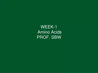 WEEK-1  Amino Acids PROF. SBW