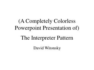 (A Completely Colorless Powerpoint Presentation of) The Interpreter Pattern