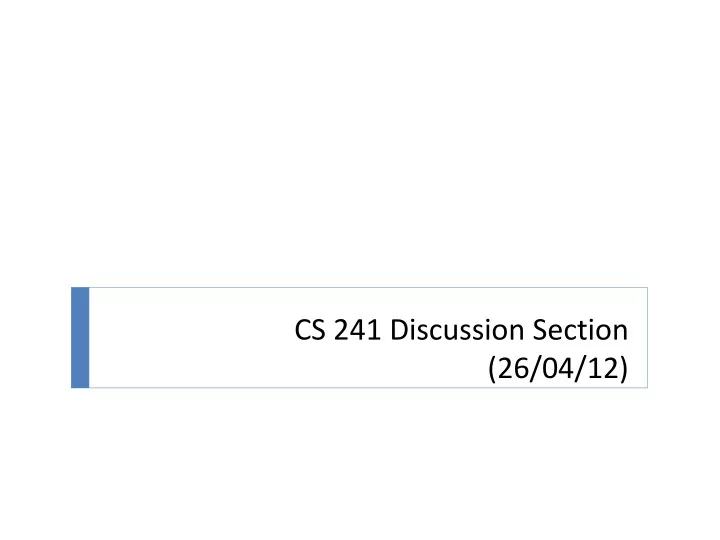 cs 241 discussion section 26 04 12