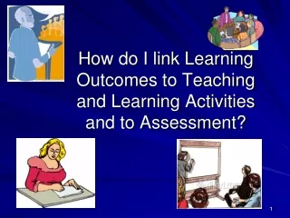 How do I link Learning Outcomes to Teaching and Learning Activities and to Assessment?