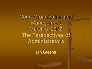 Court Organization and Management March 8, 2012 The Perspectives of Administrators