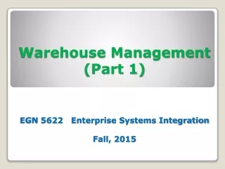 Warehouse Management (Part 1) EGN 5622   Enterprise Systems Integration Fall, 2015