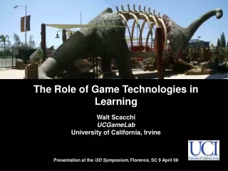 The Role of Game Technologies in Learning Walt Scacchi  UCGameLab University of California, Irvine
