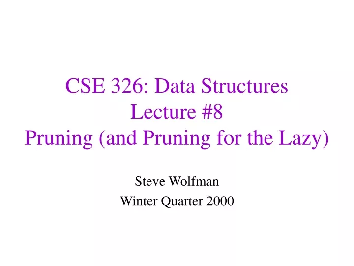 cse 326 data structures lecture 8 pruning and pruning for the lazy