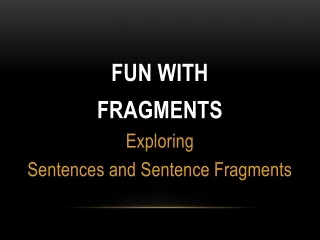 FUN WITH  FRAGMENTS Exploring Sentences and Sentence Fragments
