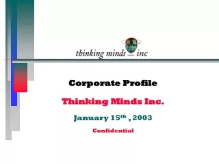 Corporate Profile  Thinking Minds Inc. January 15 th  , 2003 Confidential