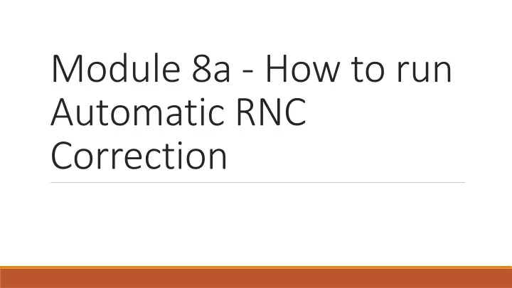 module 8a how to run automatic rnc correction