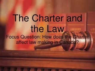 The Charter and  the Law Focus Question: How does the Charter affect law making in Canada?