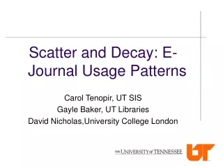 Scatter and Decay: E-Journal Usage Patterns Carol Tenopir, UT SIS Gayle Baker, UT Libraries