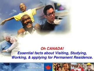 Oh CANADA! Essential facts about Visiting, Studying, Working, &amp; applying for Permanent Residence.