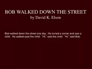 BOB WALKED DOWN THE STREET by David K. Elson
