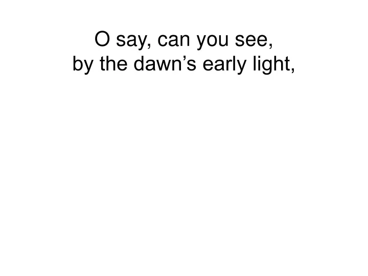 o say can you see by the dawn s early light