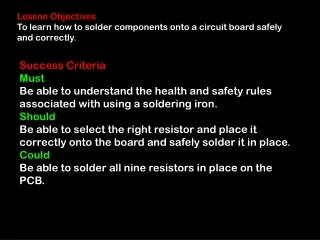 Lesson Objectives To learn how to solder components onto a circuit board safely and correctly.